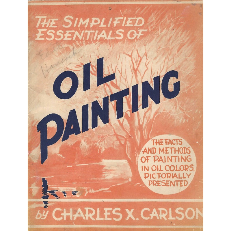 Vintage book - The Simplified Essentials of Oil Painting by Charles X. Carlson (1943, Melior)