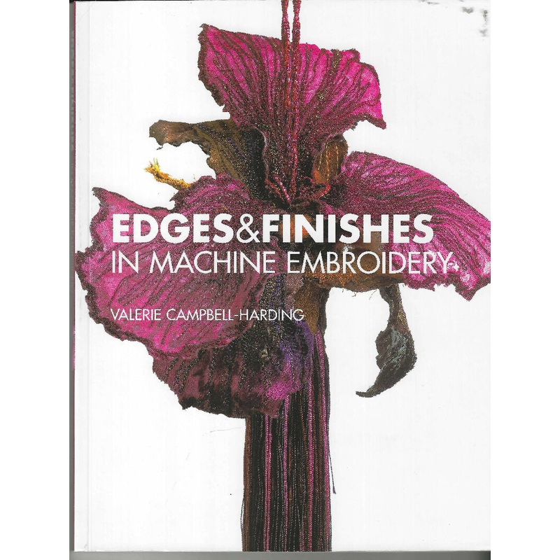 EDGES & FINISHES IN MACHINE EMBROIDERY BY VALERIE CAMPBELL-HARDING (2004, QUILTbook)
